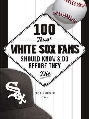 cover image of 100 Things White Sox Fans Should Know & Do Before They Die